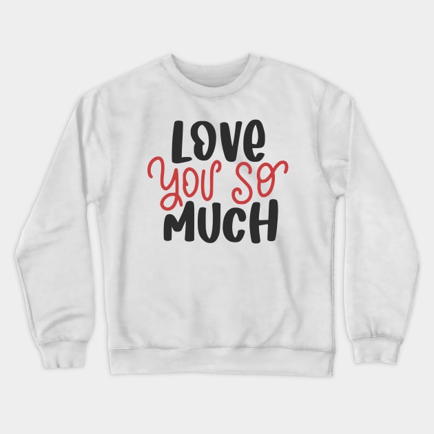 Love You So Much Crewneck Sweatshirt by Clothes._.trends